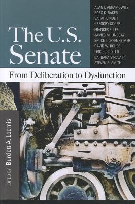 The U.S. Senate: From Deliberation to Dysfunction By Burdett A. Loomis (Editor) Cover Image