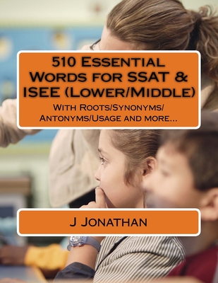 510 Essential Words for SSAT & ISEE (Lower/Middle): With Roots/Synonyms/Antonyms/Usage and more... By J. Jonathan Cover Image