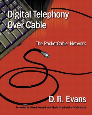 Digital Telephony Over Cable: The Packetcable(tm) Network By D. R. Evans Cover Image