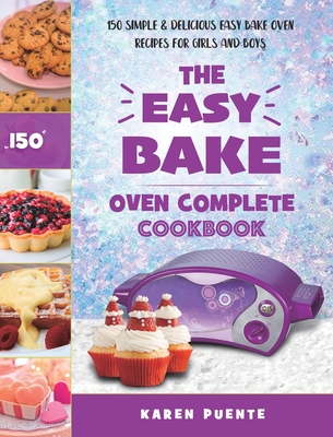 The Easy Bake Oven Complete Cookbook: 150 Simple & Delicious Easy Bake Oven Recipes for Girls and Boys Cover Image