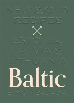 Baltic: New and Old Recipes from Estonia, Latvia and Lithuania By Simon Bajada Cover Image