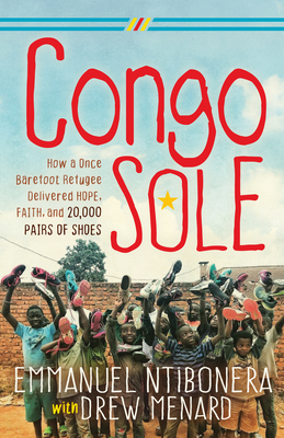 Congo Sole: How a Once Barefoot Refugee Delivered Hope, Faith, and 20,000 Pairs of Shoes By Emmanuel Ntibonera, Drew Menard (With) Cover Image