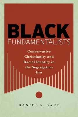 Black Fundamentalists: Conservative Christianity and Racial Identity in the Segregation Era Cover Image