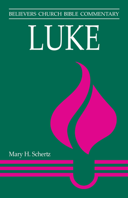 Luke: Believers Church Bible Commentary By Mary H. Schertz Cover Image