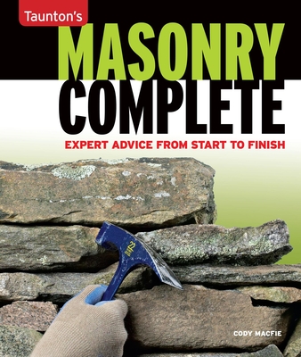Masonry Complete: Expert Advice from Start to Finish (Taunton's Complete) By Cody Macfie Cover Image