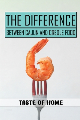 The Difference Between Cajun And Creole Food: Taste Of Home: Cajun Cookbook Recipes By Fred Yslas Cover Image