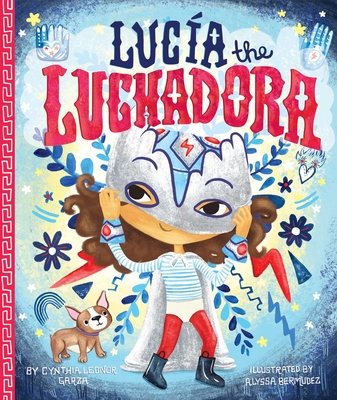 Lucia the Luchadora By Cynthia Leonor Garza, Alyssa Bermudez (Illustrator) Cover Image