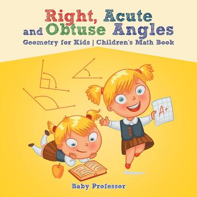 Right, Acute and Obtuse Angles - Geometry for Kids Children's Math Book Cover Image
