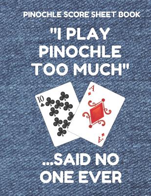 Pinochle Score Sheet Book: Book of 100 Score Sheet Pages for Pinochle, 8.5 by 11 Funny Too Much Denim Cover