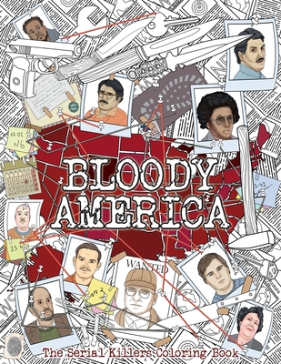 Bloody America: The Serial Killers Coloring Book. Full of Famous Murderers. For Adults Only. By Brian Berry Cover Image