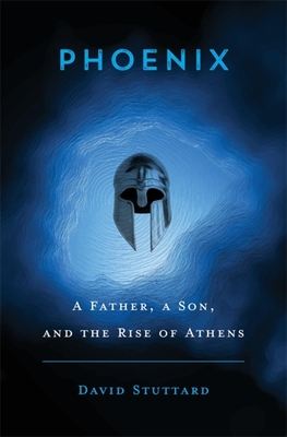 Phoenix: A Father, a Son, and the Rise of Athens By David Stuttard Cover Image