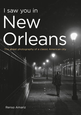 I Saw You in New Orleans: The Street Photography of a Classic American City By Renso Amariz Cover Image