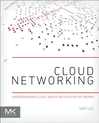 Cloud Networking: Understanding Cloud-Based Data Center Networks By Gary Lee Cover Image
