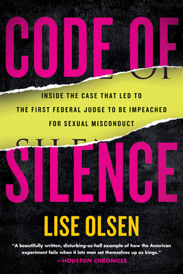 Code of Silence: Inside the Case That Led to the First Federal Judge to be Impeached for Sexual M isconduct By Lise Olsen Cover Image