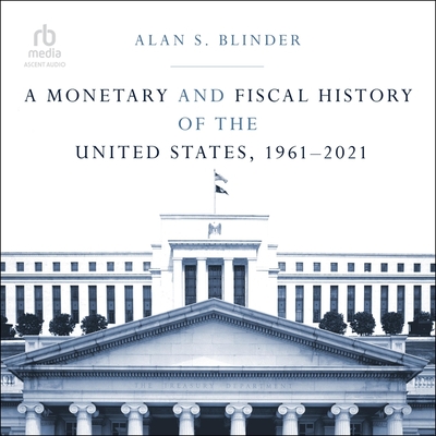 A Monetary and Fiscal History of the United States, 1961-2021 By Alan S. Blinder, Todd McLaren (Read by) Cover Image