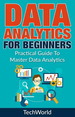 Data Analytics For Beginners: Practical Guide To Master Data Analytics