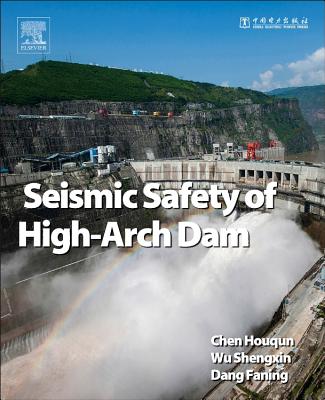 Seismic Safety of High Arch Dams By Houqun Chen, Shengxin Wu, Faning Dang Cover Image