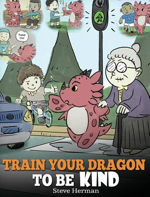 Train Your Dragon To Be Kind: A Dragon Book To Teach Children About Kindness. A Cute Children Story To Teach Kids To Be Kind, Caring, Giving And Tho (My Dragon Books #9)