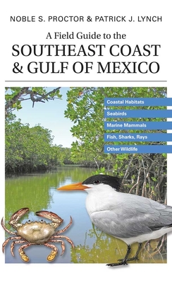 A Field Guide to the Southeast Coast & Gulf of Mexico: Coastal Habitats, Seabirds, Marine Mammals, Fish, & Other Wildlife Cover Image