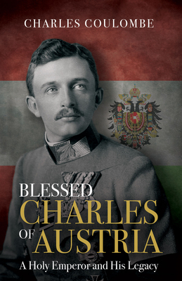Blessed Charles of Austria: A Holy Emperor and His Legacy Cover Image