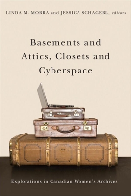 Basements and Attics, Closets and Cyberspace: Explorations in Canadian Women's Archives (Life Writing #46) Cover Image