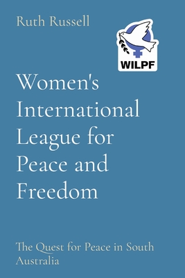 Women's International League for Peace and Freedom: The Quest for Peace in South Australia By Ruth Russell Cover Image