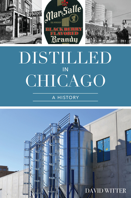 Distilled in Chicago: A History (American Palate) By David Witter Cover Image