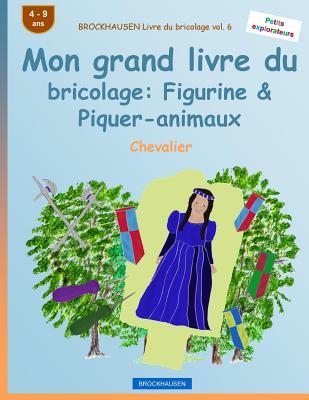 BROCKHAUSEN Livre du bricolage vol. 6 - Mon grand livre du bricolage: Figurine & Piquer-animaux: Chevalier Cover Image