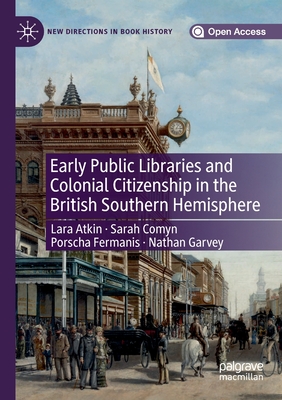 Early Public Libraries and Colonial Citizenship in the British Southern Hemisphere (New Directions in Book History) By Lara Atkin, Sarah Comyn, Porscha Fermanis Cover Image