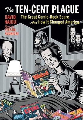 The Ten-Cent Plague: The Great Comic-Book Scare and How It Changed America By David Hajdu, Stefan Rudnicki (Read by) Cover Image