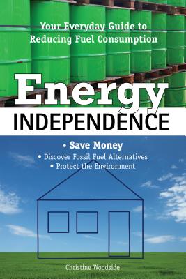 Energy Independence: Your Everyday Guide to Reducing Fuel Consumption By Christine Woodside Cover Image