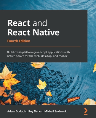 React and React Native - Fourth Edition: Build cross-platform JavaScript applications with native power for the web, desktop, and mobile By Adam Boduch, Roy Derks, Mikhail Sakhniuk Cover Image