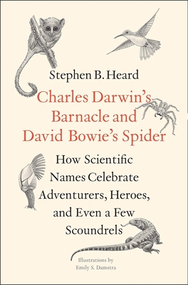 Charles Darwin's Barnacle and David Bowie's Spider: How Scientific Names Celebrate Adventurers, Heroes, and Even a Few Scoundrels By Stephen B. Heard, Ph.D., Emily S. Damstra (Illustrator) Cover Image
