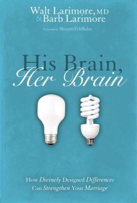 His Brain, Her Brain: How Divinely Designed Differences Can Strengthen Your Marriage By Walt And Barb Larimore Cover Image