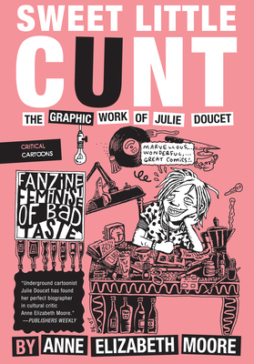 Sweet Little Cunt: The Graphic Work of Julie Doucet (Critical Cartoons) By Anne Elizabeth Moore Cover Image