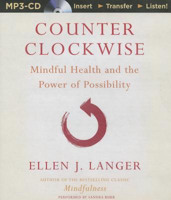 Counterclockwise: Mindful Health and the Power of Possibility By Ellen J. Langer, Sandra Burr (Read by) Cover Image