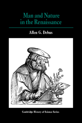 Man and Nature in the Renaissance (Cambridge Studies in the History of Science) By Allen George Debus Cover Image