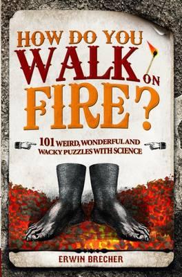 How Do You Walk on Fire?: And Other Puzzles: 101 Weird, Wonderful and Wacky Puzzles with Science Cover Image