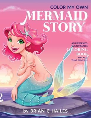 Color My Own Mermaid Story: An Immersive, Customizable Coloring Book for Kids (That Rhymes!) Cover Image