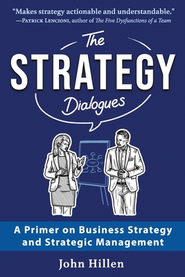 The Strategy Dialogues: A Primer on Business Strategy and Strategic Management By John Hillen Cover Image