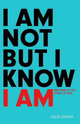 I Am Not But I Know I Am: Welcome to the Story of God By Louie Giglio Cover Image