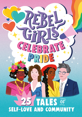 Rebel Girls Celebrate Pride: 25 Tales of Self-Love and Community (Rebel Girls Minis) Cover Image