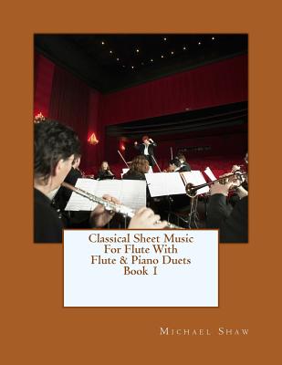 Classical Sheet Music For Flute With Flute & Piano Duets Book 1: Ten Easy Classical Sheet Music Pieces For Solo Flute & Flute/Piano Duets