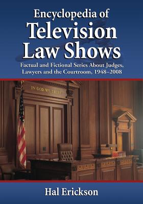 Encyclopedia of Television Law Shows: Factual and Fictional Series About Judges, Lawyers and the Courtroom, 1948-2008 Cover Image