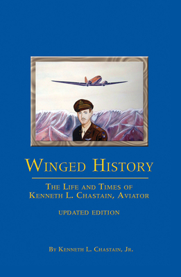 Winged History: The Life and Times of Kenneth L. Chastain, Jr., Aviator (Updated) Cover Image