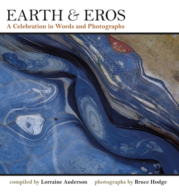 Earth & Eros: A Celebration in Words and Photographs By Lorraine Anderson (Compiled by), Bruce Hodge (Photographer), Robert Michael Pyle (Foreword by) Cover Image