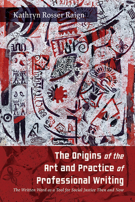The Origins of the Art and Practice of Professional Writing: The Written Word as a Tool for Social Justice Then and Now (Suny Series)
