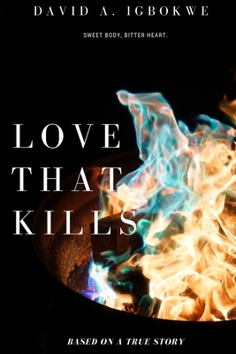 Love That Kills: Sweet Body, Bitter Heart. By David Igbokwe Cover Image