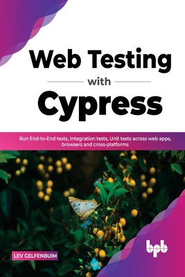 Web Testing with Cypress: Run End-To-End Tests, Integration Tests, Unit Tests Across Web Apps, Browsers and Cross-Platforms By Lev Gelfenbuim Cover Image
