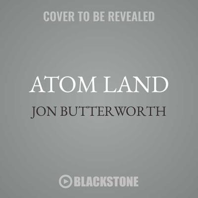 Atom Land: A Guided Tour Through the Strange (and Impossibly Small) World of Particle Physics By Jon Butterworth, Wayne Forester (Read by) Cover Image